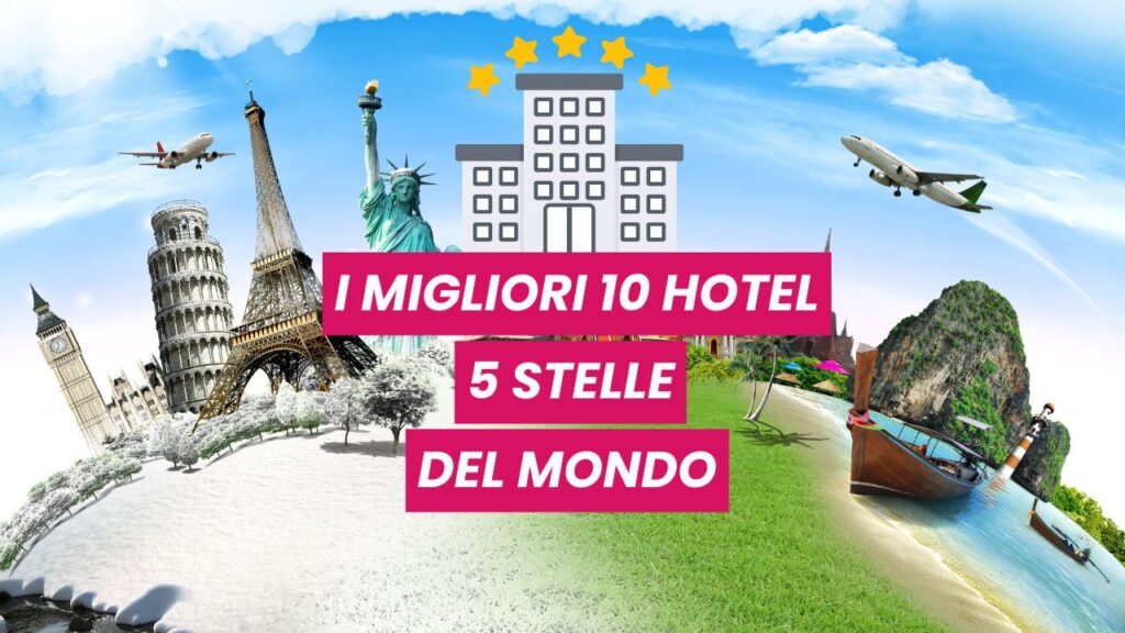 I 10 migliori hotel 5 stelle del mondo
