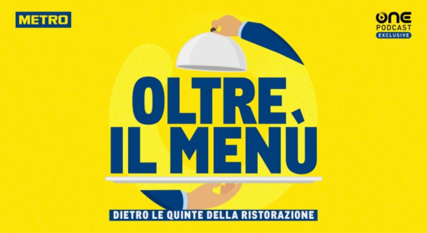 METRO Italia Lancia Serie Vodcast "Oltre il Menù" per Svelare Sfide e Trend nel Settore Horeca